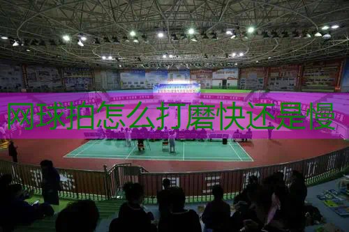 网球拍怎么打磨快还是慢